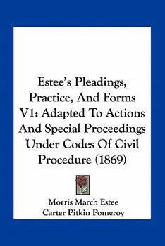 Paperback Estee's Pleadings, Practice, And Forms V1: Adapted To Actions And Special Proceedings Under Codes Of Civil Procedure (1869) Book