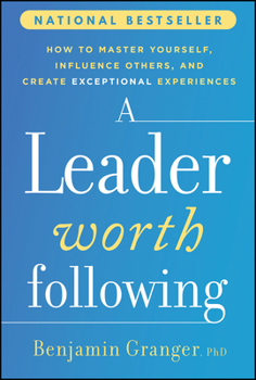 Hardcover A Leader Worth Following: How to Master Yourself, Influence Others, and Create Exceptional Experiences Book