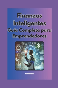 "Finanzas Inteligentes: Guía Completa para Emprendedores" (Spanish Edition)