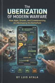 Paperback The Uberization of Modern Warfare: How Apps, Drones, and Crowdsourcing Are Reshaping the Battlefield Book