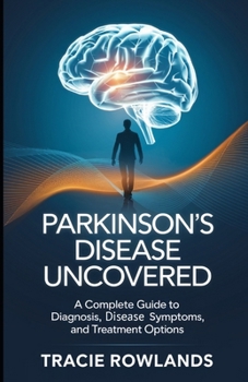 Paperback Parkinson's Disease Uncovered: A Complete Guide to Diagnosis, Disease Symptoms, and Treatment Options Book