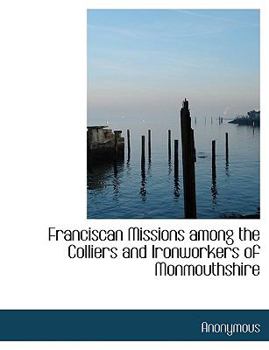 Hardcover Franciscan Missions Among the Colliers and Ironworkers of Monmouthshire Book