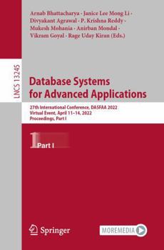 Hardcover Database Systems for Advanced Applications: 27th International Conference, DASFAA 2022, Virtual Event, April 11–14, 2022, Proceedings, Part I (Lecture Notes in Computer Science, 13245) Book