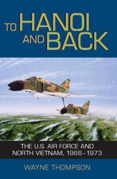 Hardcover To Hanoi and Back: The U.S. Air Force and North Vietnam, 1966-1973 Book