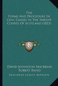 Paperback The Forms And Procedure In Civil Causes In The Sheriff Courts Of Scotland (1853) Book