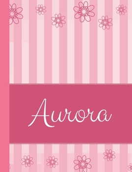 Aurora: Personalized Name College Ruled Notebook Pink Lines and Flowers