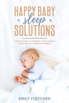 Paperback Happy Baby Sleep Solutions: Gentle Ways to Improve Your Child's Sleep and Be a Positive Parent Book