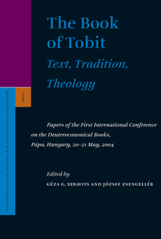 The Book of Tobit: Text, Tradition, Theology: Papers of the First International Conference on the Deuterocanonical Books, Papa, Hungary, 20-21 May, 2004