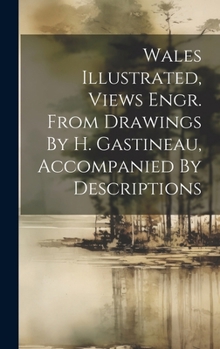 Hardcover Wales Illustrated, Views Engr. From Drawings By H. Gastineau, Accompanied By Descriptions Book