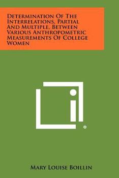 Paperback Determination of the Interrelations, Partial and Multiple, Between Various Anthropometric Measurements of College Women Book