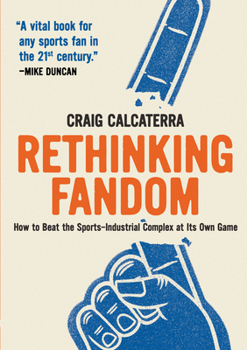 Paperback Rethinking Fandom: How to Beat the Sports-Industrial Complex at Its Own Game Book