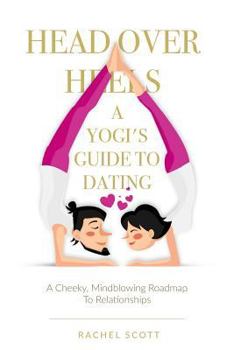 Paperback Head Over Heels: A Yogi's Guide To Dating: A cheeky, mindblowing roadmap to relationships Book