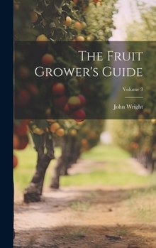 Hardcover The Fruit Grower's Guide; Volume 3 Book