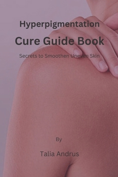 Paperback Hyperpigmentation Cure Guide Book: Secrets to Smoothen Uneven Skin Book