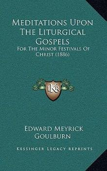 Paperback Meditations Upon The Liturgical Gospels: For The Minor Festivals Of Christ (1886) Book