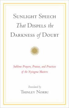 Hardcover Sunlight Speech That Dispels the Darkness of Doubt: Sublime Prayers, Praises, and Practices of the Nyingma Masters Book