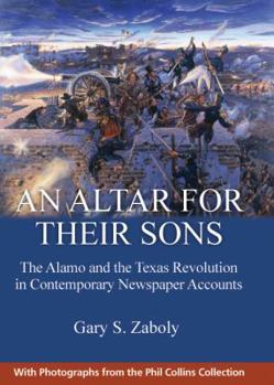 Hardcover An Altar for Their Sons: The Alamo and the Texas Revolution in Contemporary Newspaper Accounts Book