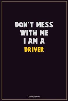 Paperback Don't Mess With Me, I Am A Driver: Career Motivational Quotes 6x9 120 Pages Blank Lined Notebook Journal Book