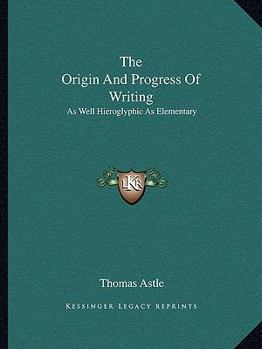 Paperback The Origin And Progress Of Writing: As Well Hieroglyphic As Elementary Book