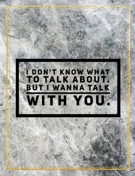 I don't know what to talk about. But I wanna talk with you.: Marble Design 100 Pages Large Size 8.5" X 11" Inches Gratitude Journal And Productivity Task Book