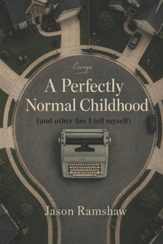 Paperback A Perfectly Normal Childhood: Short Essays on Pattern Recognition, Human Behavior, and the Systems We Pretend Not to See Book