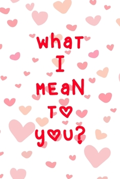 What I Mean To You: A Couples Journal With Daily Questions And Answers To Spark Fun And Meaningful