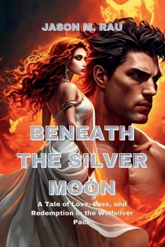 Beneath the Silver Moon: A Tale of Love, Loss, and Redemption in the Wolfsilver Pack