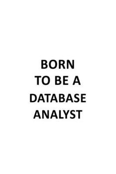 Paperback Born To Be A Database Analyst: Cool Database Analyst Notebook, Database Analysis Journal Gift, Diary, Doodle Gift or Notebook - 6 x 9 Compact Size, 1 Book
