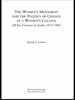 Paperback The Women's Movement and the Politics of Change at a Women's College: Jill Ker Conway at Smith, 1975-1985 Book