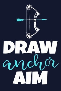 Draw Anchor Aim: Blank Lined Notebook Journal: Archery Gift for Archer Bowman Shooter For Women Men Girls Boys Him Her 6x9 | 110 Blank  Pages | Plain White Paper | Soft Cover Book