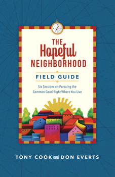 Paperback The Hopeful Neighborhood Field Guide: Six Sessions on Pursuing the Common Good Right Where You Live Book