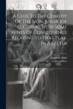Paperback A Clue To The Comedy Of The Non-juror [of C. Cibber]. With Some Hints Of Consequence Relating To That Play. In A Letter Book