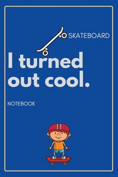 I Turned Out Cool: Skateboard Notebook to Write in, Ruled Paper Journal, For Skateboarding Sport Fans and Skateboarding School Students, Perfect Gift ... lovers, for teenagers to draw and create
