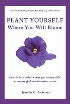 Paperback Plant Yourself Where You Will Bloom: How to Turn What Makes You Unique Into a Meaningful and Lucrative Career Book