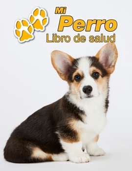 Mi Perro Libro de salud: Corgi gal?s de Pembroke Cachorro - 109 p?ginas 22cm x 28cm - Cuaderno para llenar - Agenda de Vacunas - Seguimiento M?