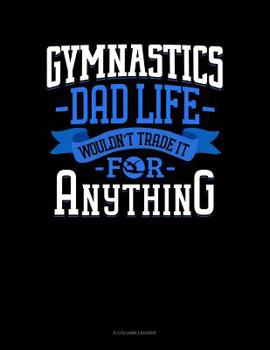 Paperback Gymnastics Dad Life Wouldn't Trade It For Anything: 8 Column Ledger Book