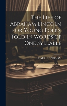 Hardcover The Life of Abraham Lincoln for Young Folks, Told in Words of one Syllable Book