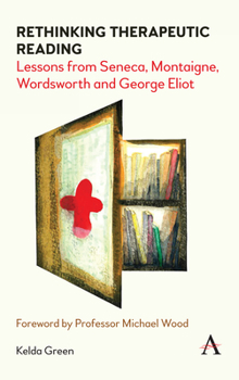 Paperback Rethinking Therapeutic Reading: Lessons from Seneca, Montaigne, Wordsworth and George Eliot Book