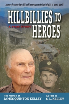Hillbillies to Heroes: Journey from the Back Hills of Tennessee to the Battlefields of World War II-A True Story