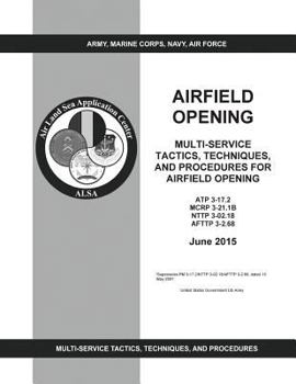 Paperback ATP 3-17.2 MCRP 3-21.1B NTTP 3-02.18 AFTTP 3-2.68 Multi-Service Tactics, Techniques, And Procedures For Airfield Opening June 2015 Book