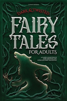 Paperback Dark & Twisted Fairy Tales for Adults: A Classic Collection of Dark, Deranged, and Intriguing Fairy Tales Retold Book