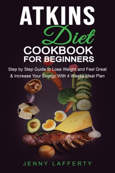 Paperback Atkins Diet Cookbook for Beginners: Step by Step Guide to Lose Weight and Feel Great & Increase Your Energy With 4 Weeks Meal Plan Book