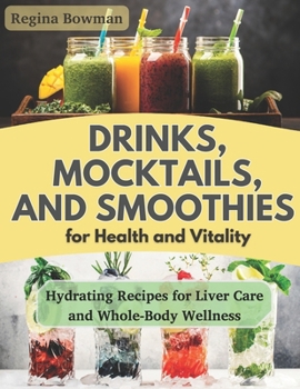 Drinks, Mocktails, and Smoothies for Health and Vitality: Hydrating Recipes for Liver Care and Whole-Body Wellness