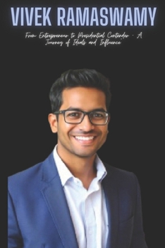 Vivek Ramaswamy: From Entrepreneur to Presidential Contender – A Journey of Ideals and Influence