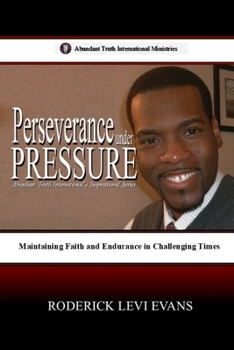 Perseverance under Pressure: Maintaining Faith and Endurance in Challenging Times (Abundant Truth International's Inspirational Series)