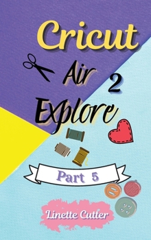 Hardcover Cricut Explore Air 2: The Perfect Guide for Beginners Book