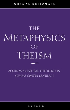 The Metaphysics of Theism: Aquinas's Natural Theology in Summa Contra Gentiles I