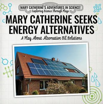 Paperback Mary Catherine Seeks Energy Alternatives: A Play about Alternative Oil Solutions Book