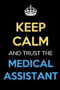 Keep Calm And Trust The Medical Assistant: Keep Calm Name Professional Title Journal Diary Notebook as Birthday, Anniversary, Christmas, Graduation Gifts for Girls Boys Men and Women of All Ages