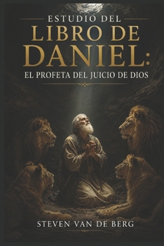 Estudio del Libro de Daniel: El Profeta Del Juicio De Dios